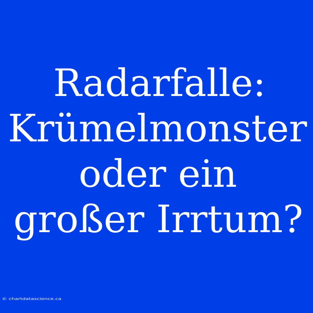 Radarfalle: Krümelmonster Oder Ein Großer Irrtum?