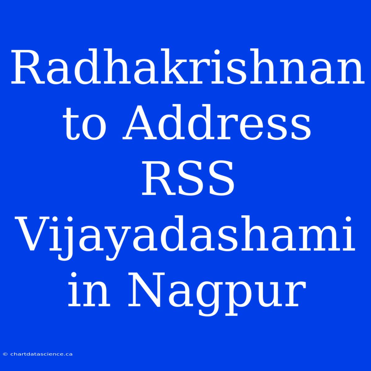 Radhakrishnan To Address RSS Vijayadashami In Nagpur