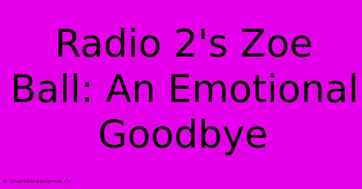 Radio 2's Zoe Ball: An Emotional Goodbye