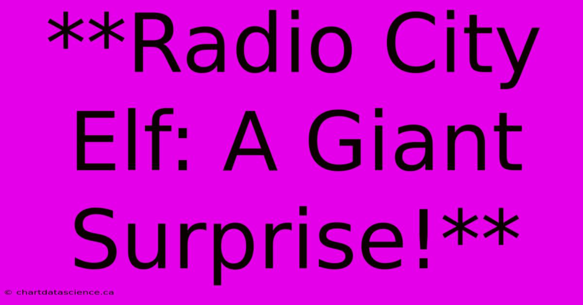 **Radio City Elf: A Giant Surprise!**