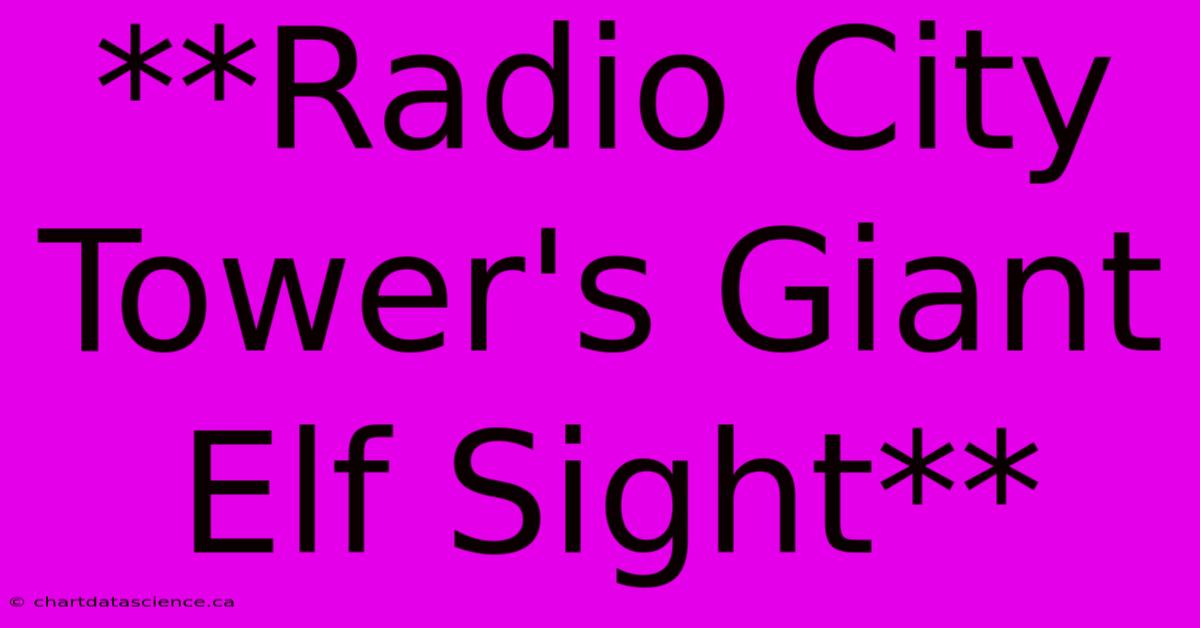 **Radio City Tower's Giant Elf Sight**