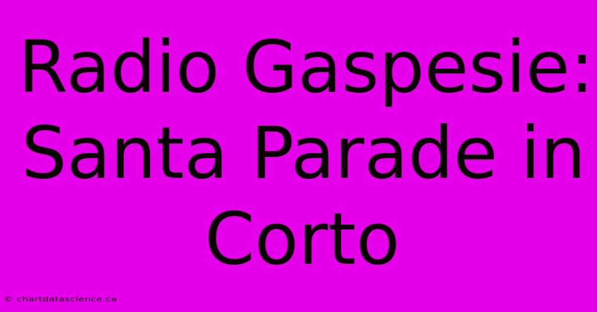 Radio Gaspesie: Santa Parade In Corto