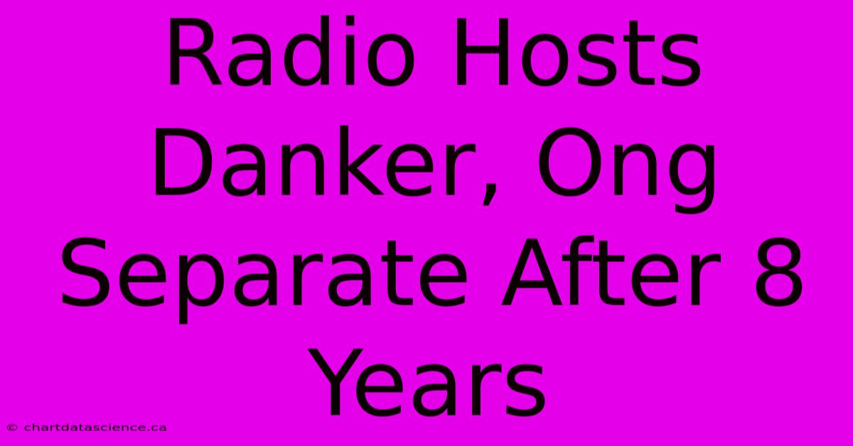 Radio Hosts Danker, Ong Separate After 8 Years