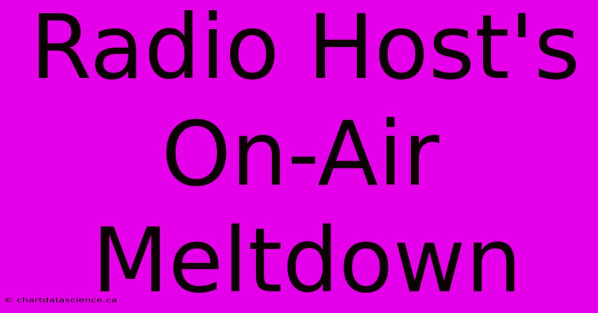 Radio Host's On-Air Meltdown