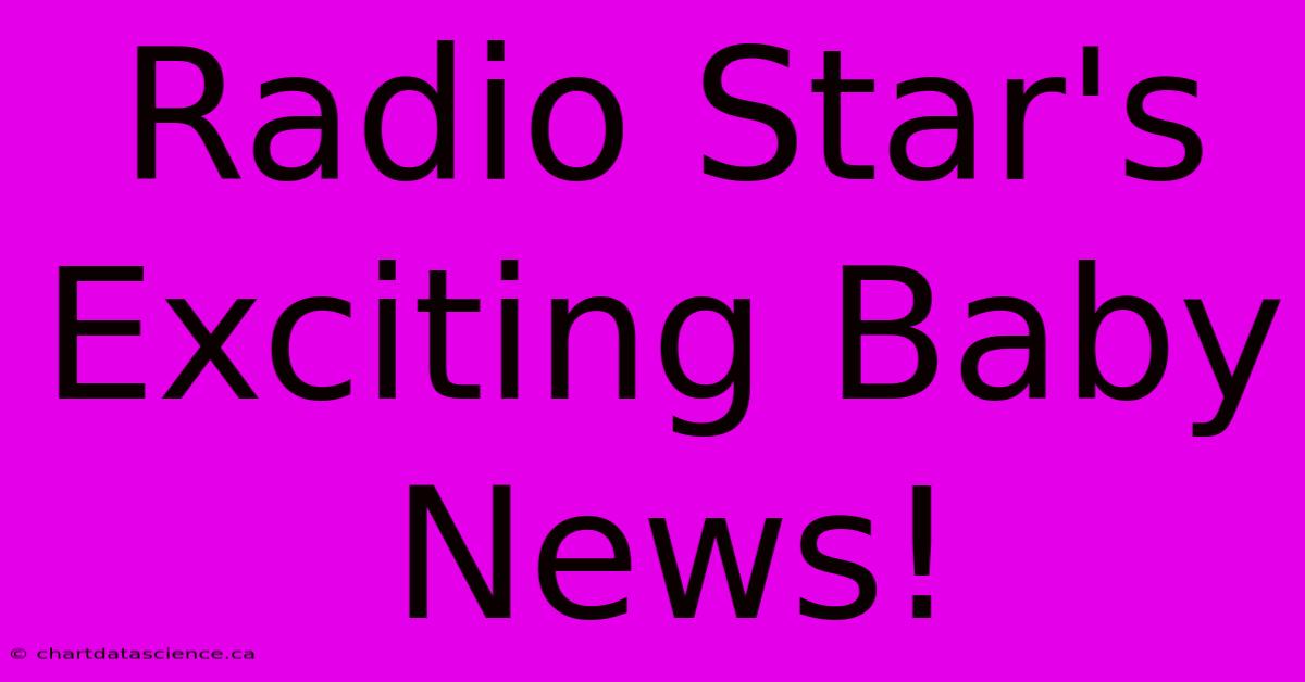 Radio Star's Exciting Baby News!