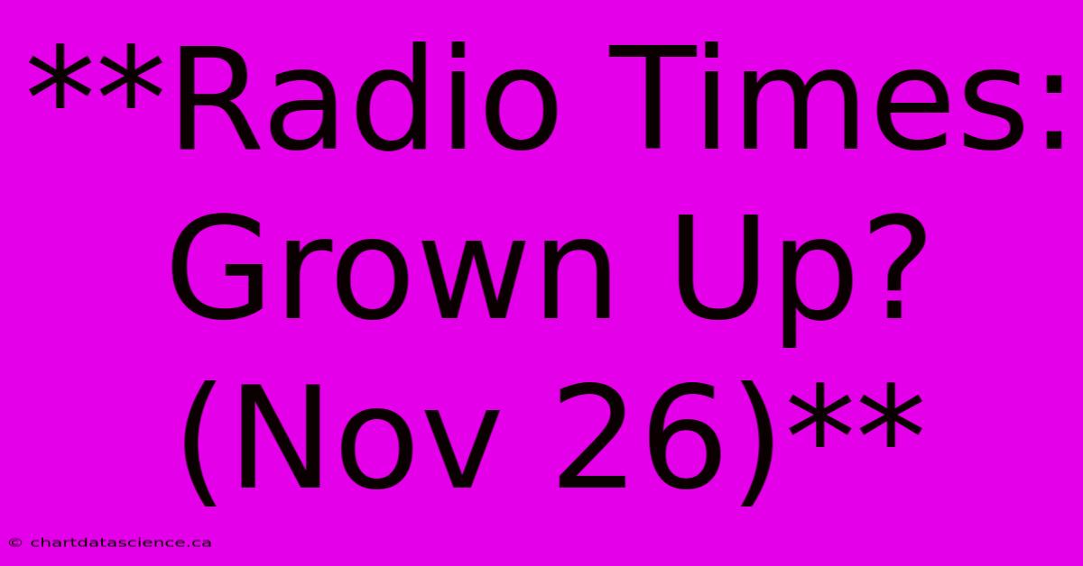 **Radio Times: Grown Up? (Nov 26)**