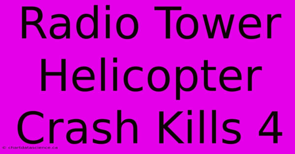 Radio Tower Helicopter Crash Kills 4