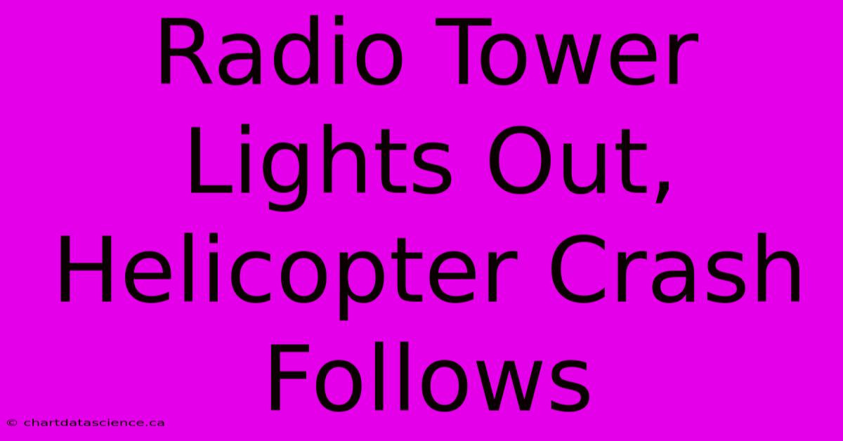 Radio Tower Lights Out, Helicopter Crash Follows