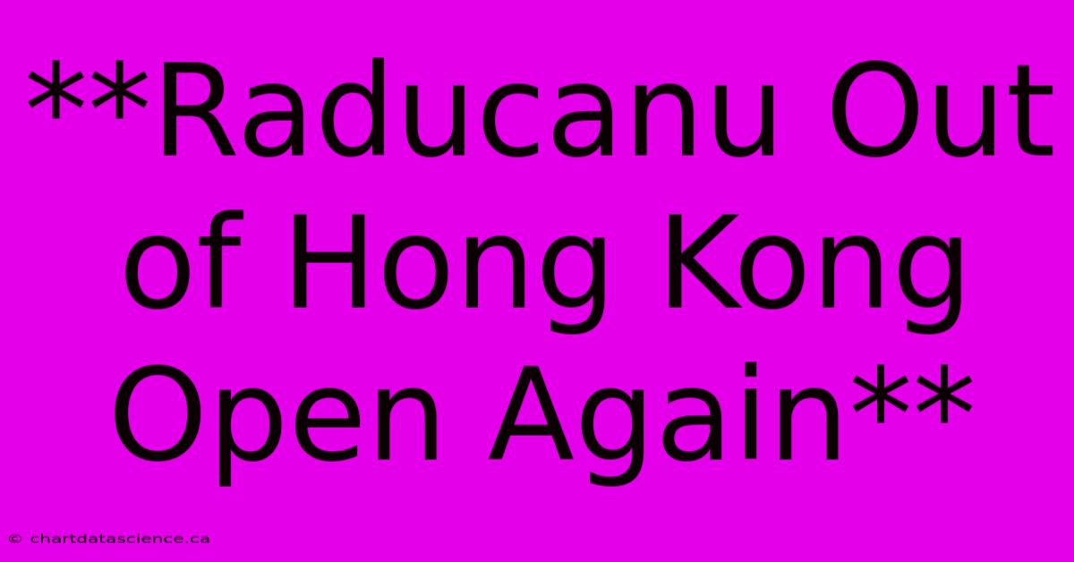 **Raducanu Out Of Hong Kong Open Again**