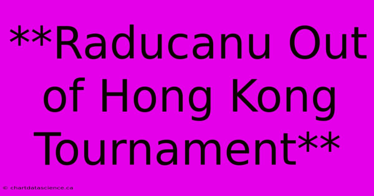 **Raducanu Out Of Hong Kong Tournament**