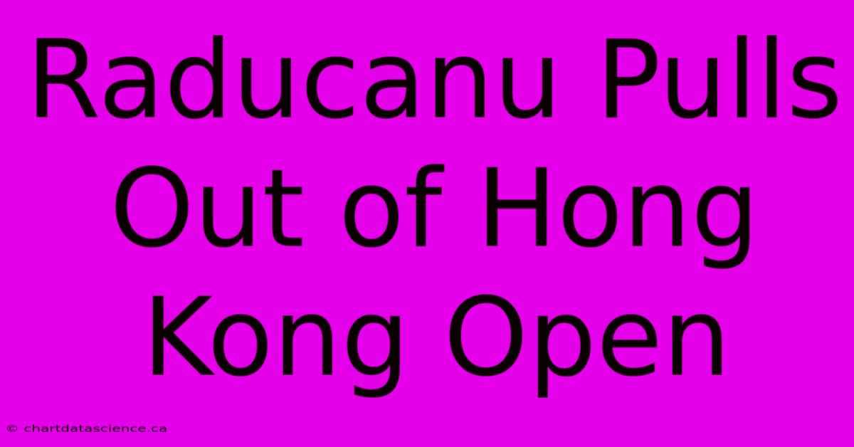 Raducanu Pulls Out Of Hong Kong Open