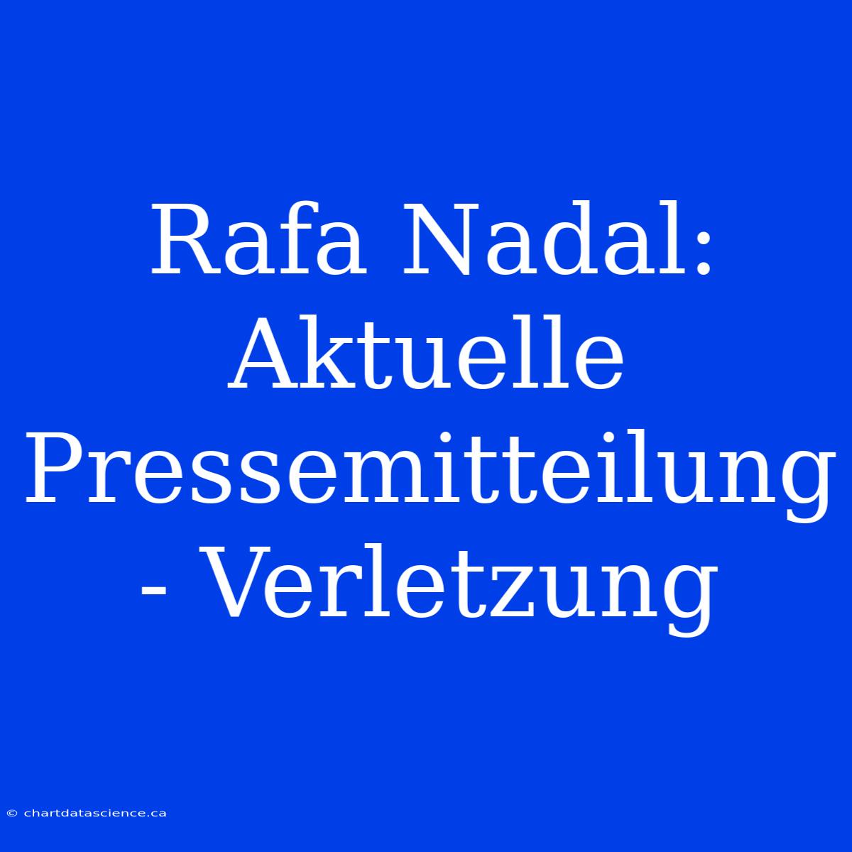 Rafa Nadal: Aktuelle Pressemitteilung - Verletzung