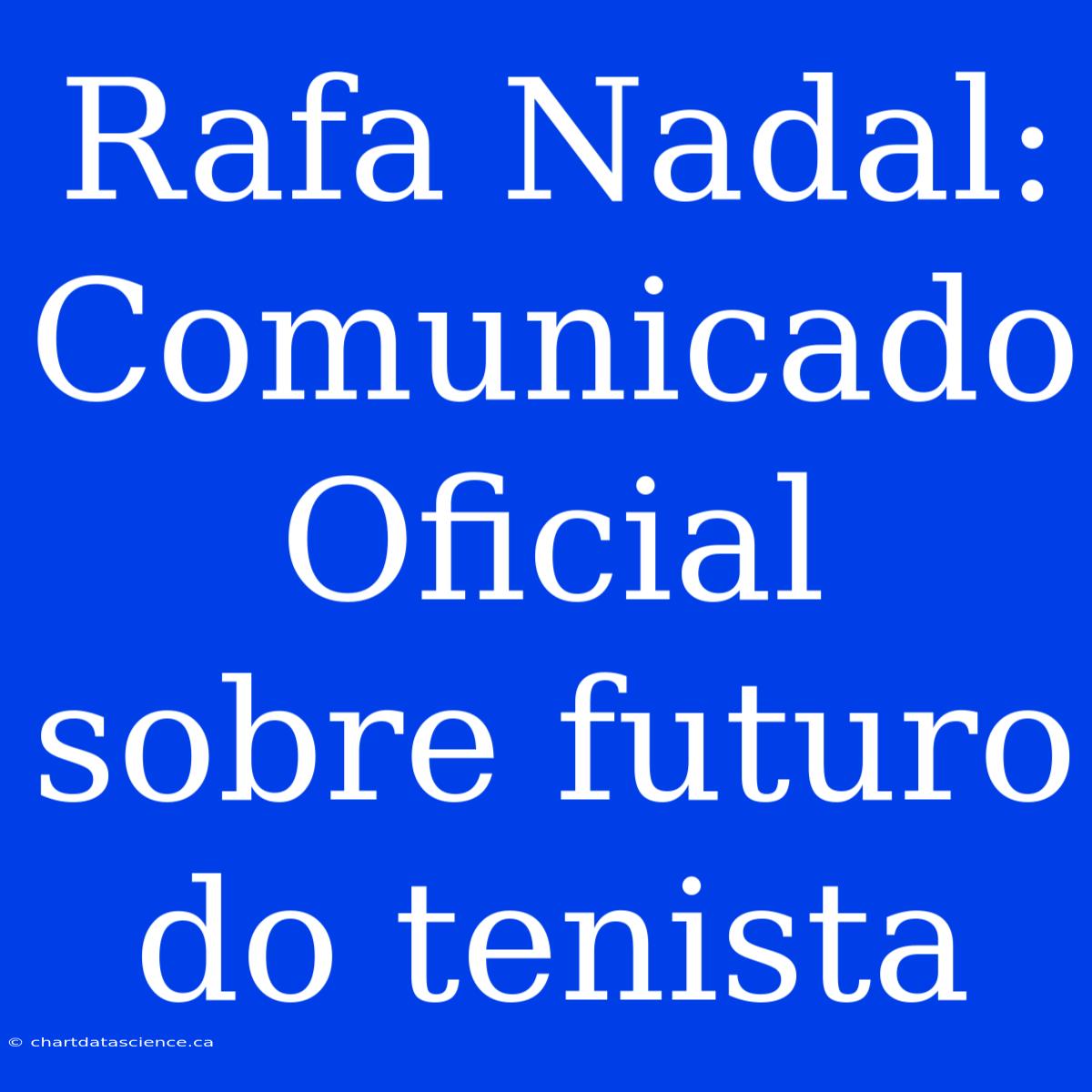 Rafa Nadal: Comunicado Oficial Sobre Futuro Do Tenista