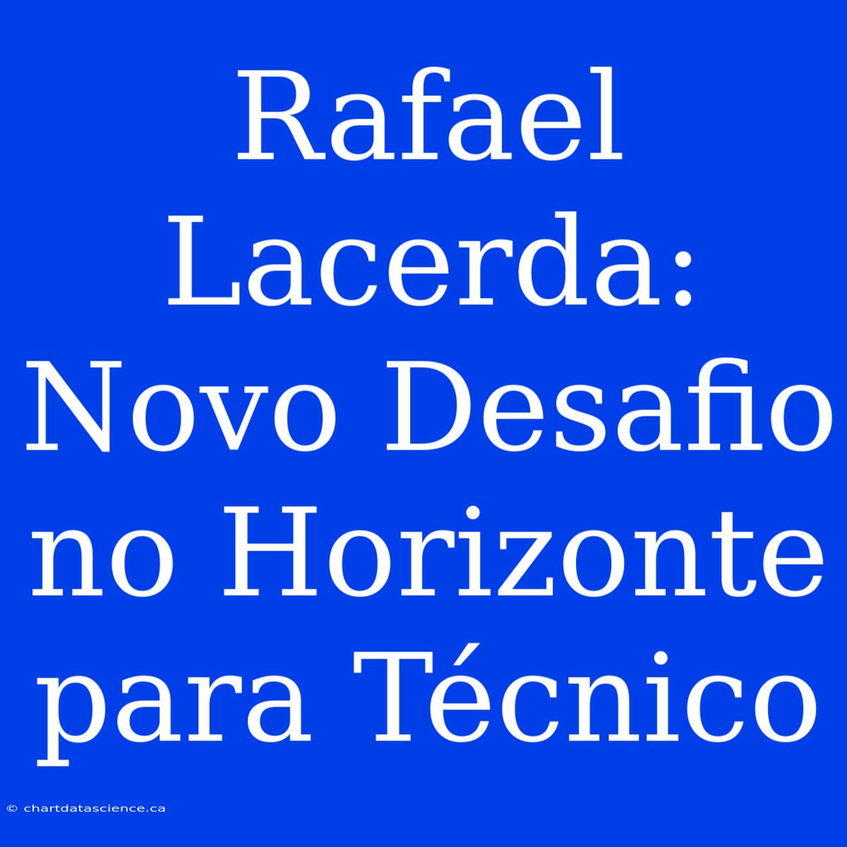 Rafael Lacerda: Novo Desafio No Horizonte Para Técnico