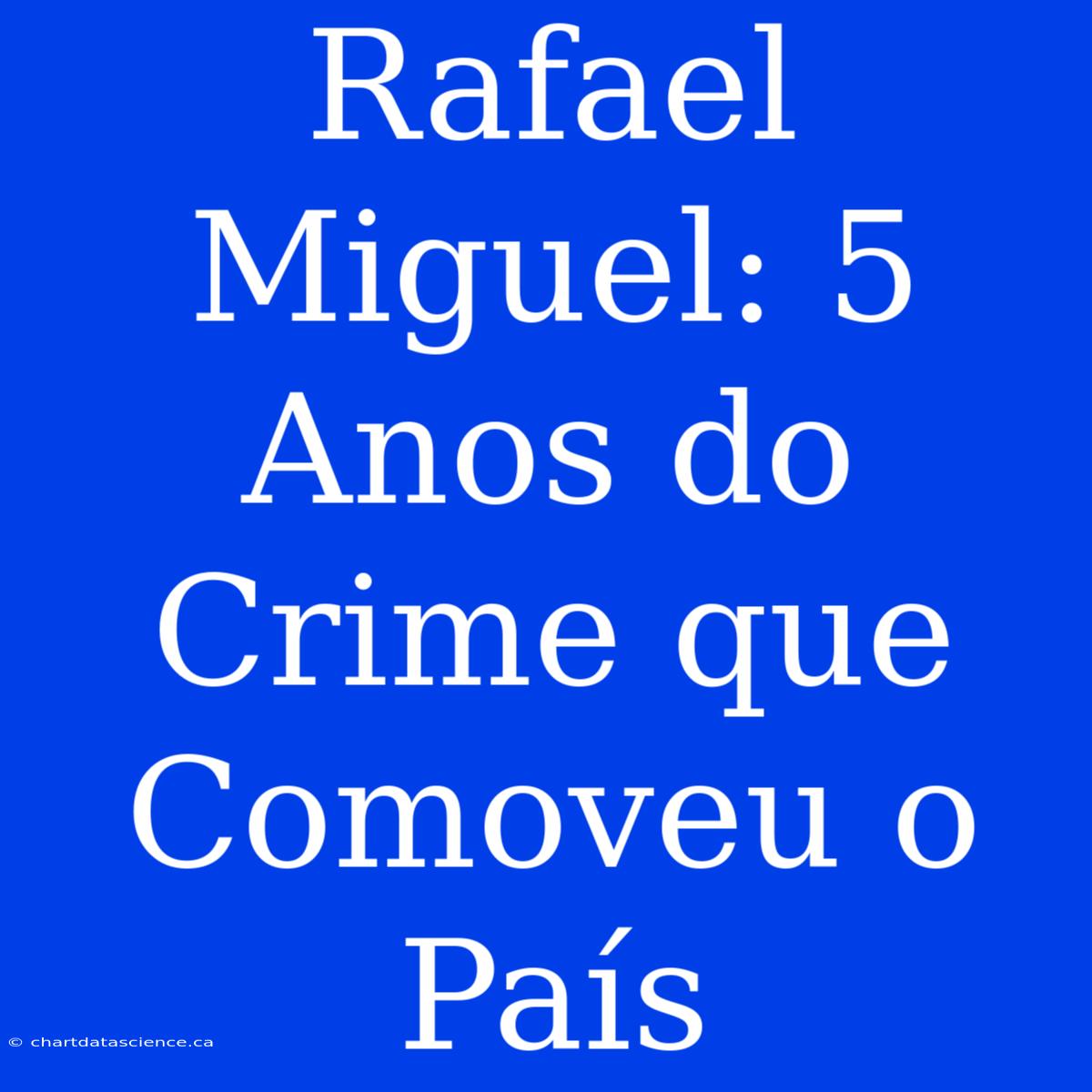 Rafael Miguel: 5 Anos Do Crime Que Comoveu O País