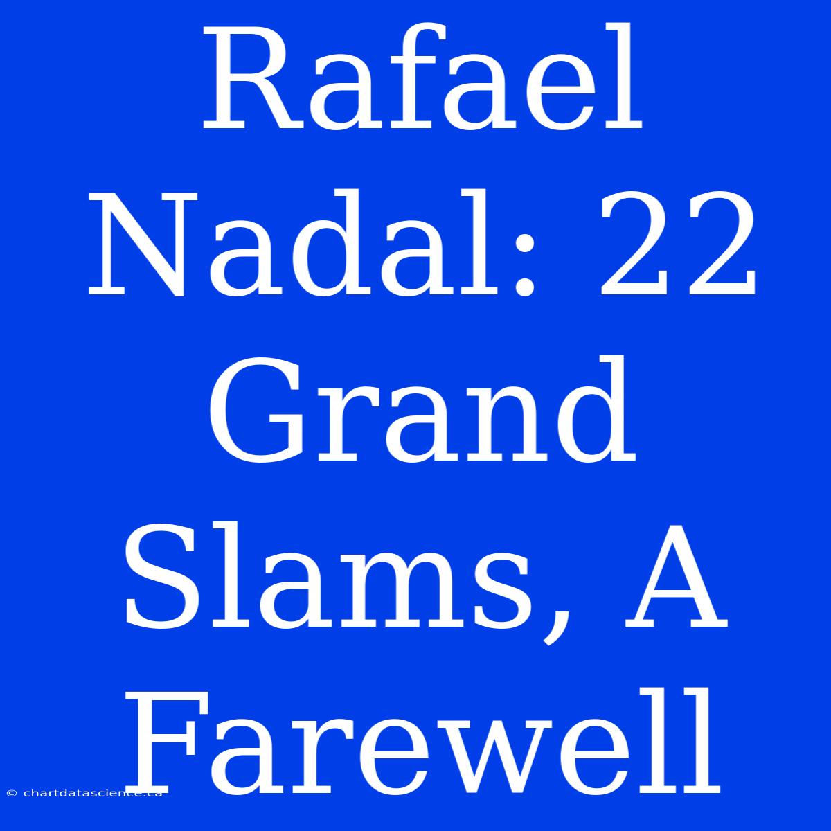 Rafael Nadal: 22 Grand Slams, A Farewell