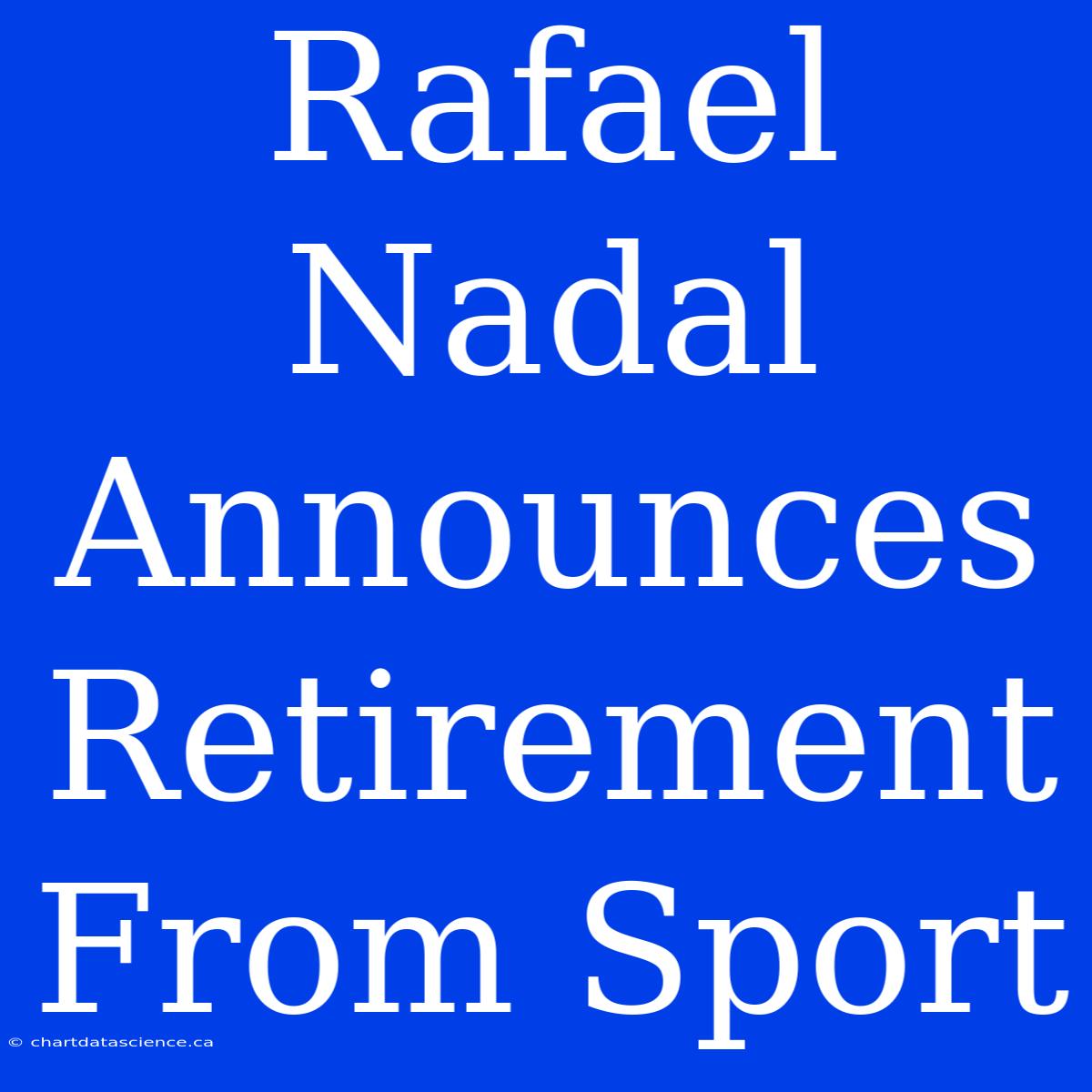 Rafael Nadal Announces Retirement From Sport