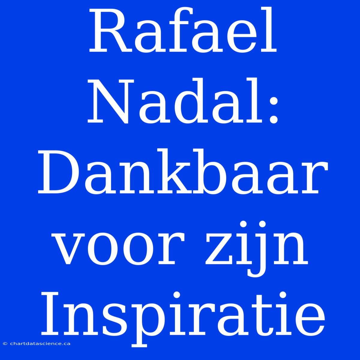 Rafael Nadal: Dankbaar Voor Zijn Inspiratie