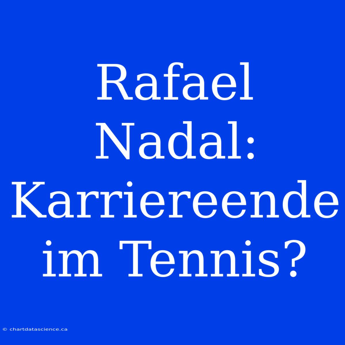 Rafael Nadal: Karriereende Im Tennis?