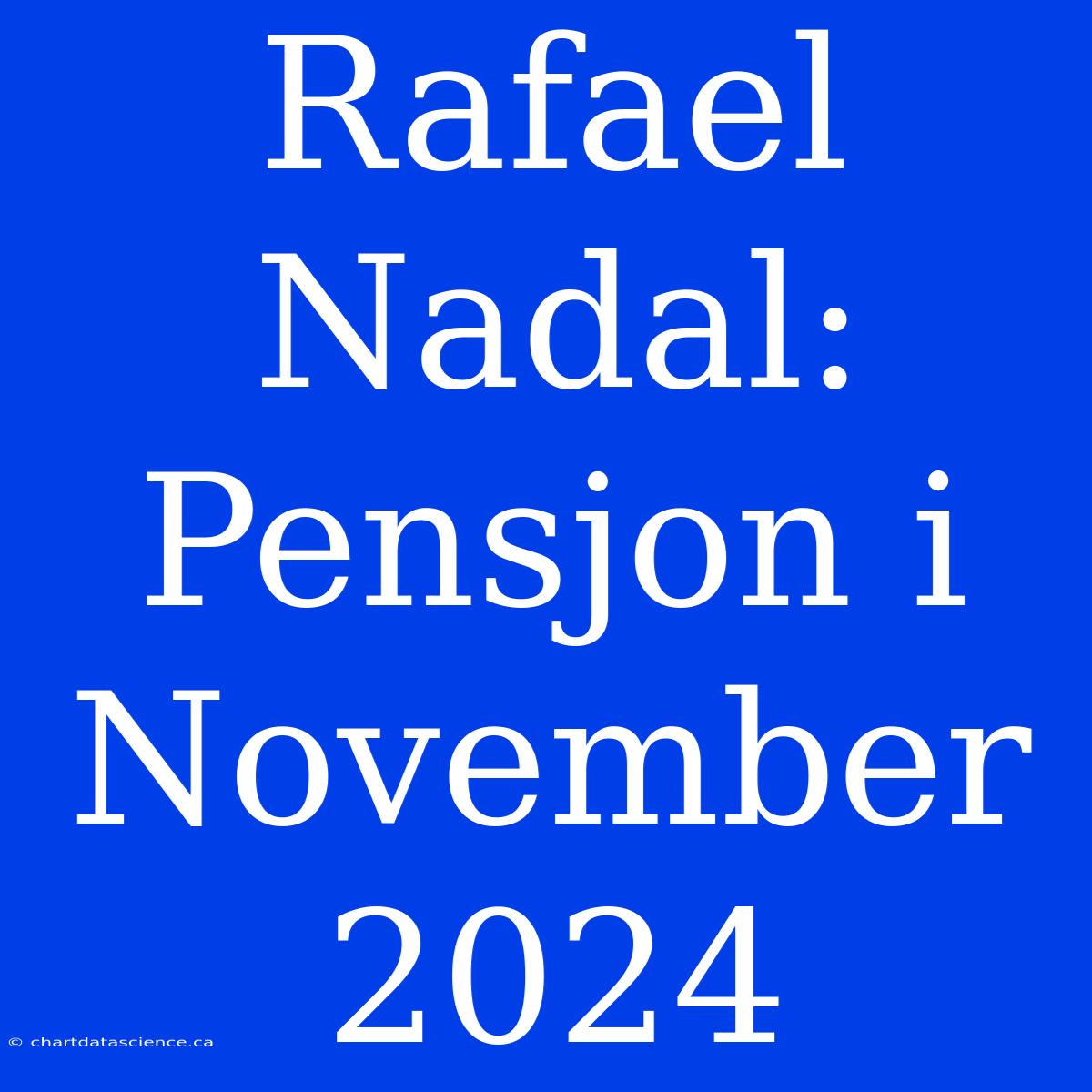 Rafael Nadal: Pensjon I November 2024