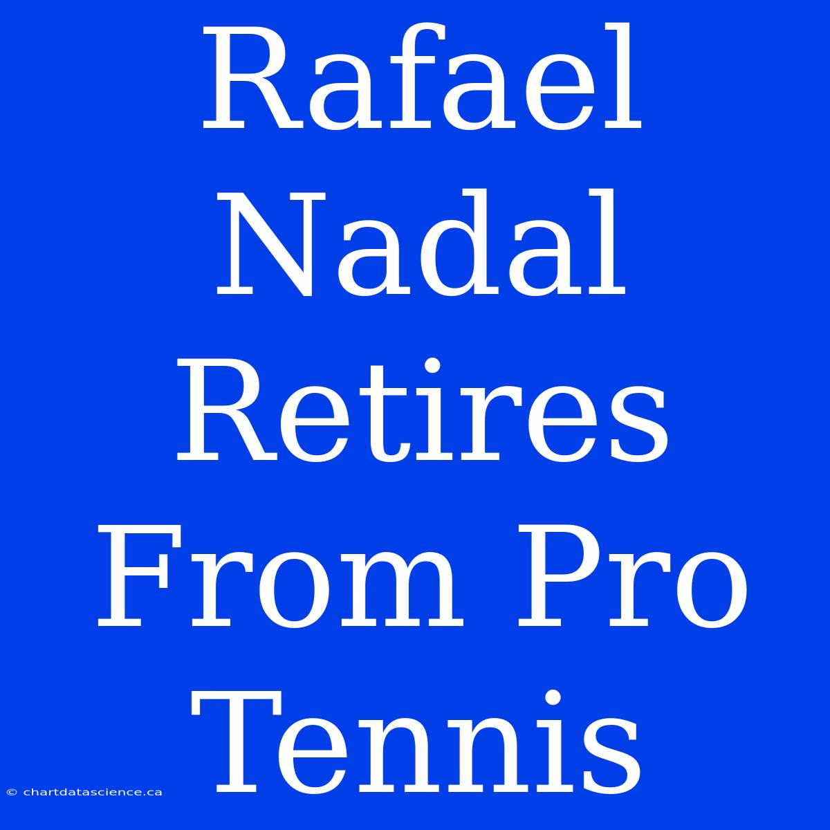 Rafael Nadal Retires From Pro Tennis