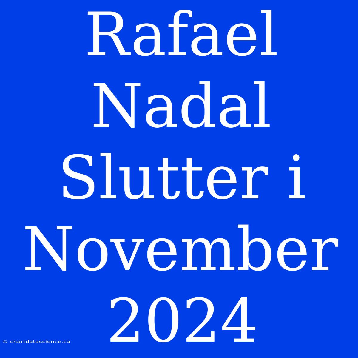 Rafael Nadal Slutter I November 2024