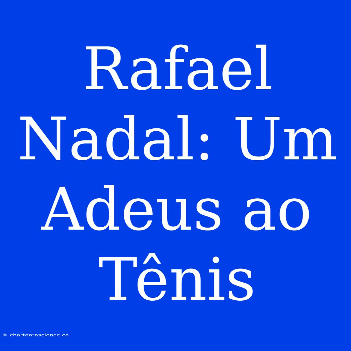 Rafael Nadal: Um Adeus Ao Tênis