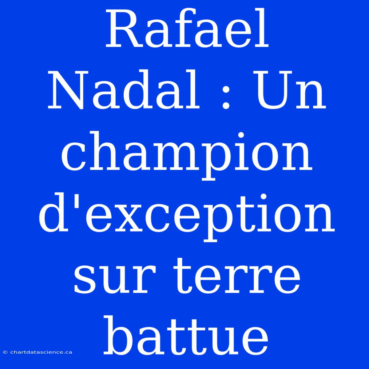 Rafael Nadal : Un Champion D'exception Sur Terre Battue