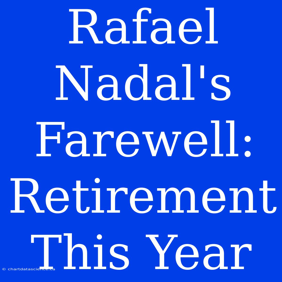 Rafael Nadal's Farewell: Retirement This Year