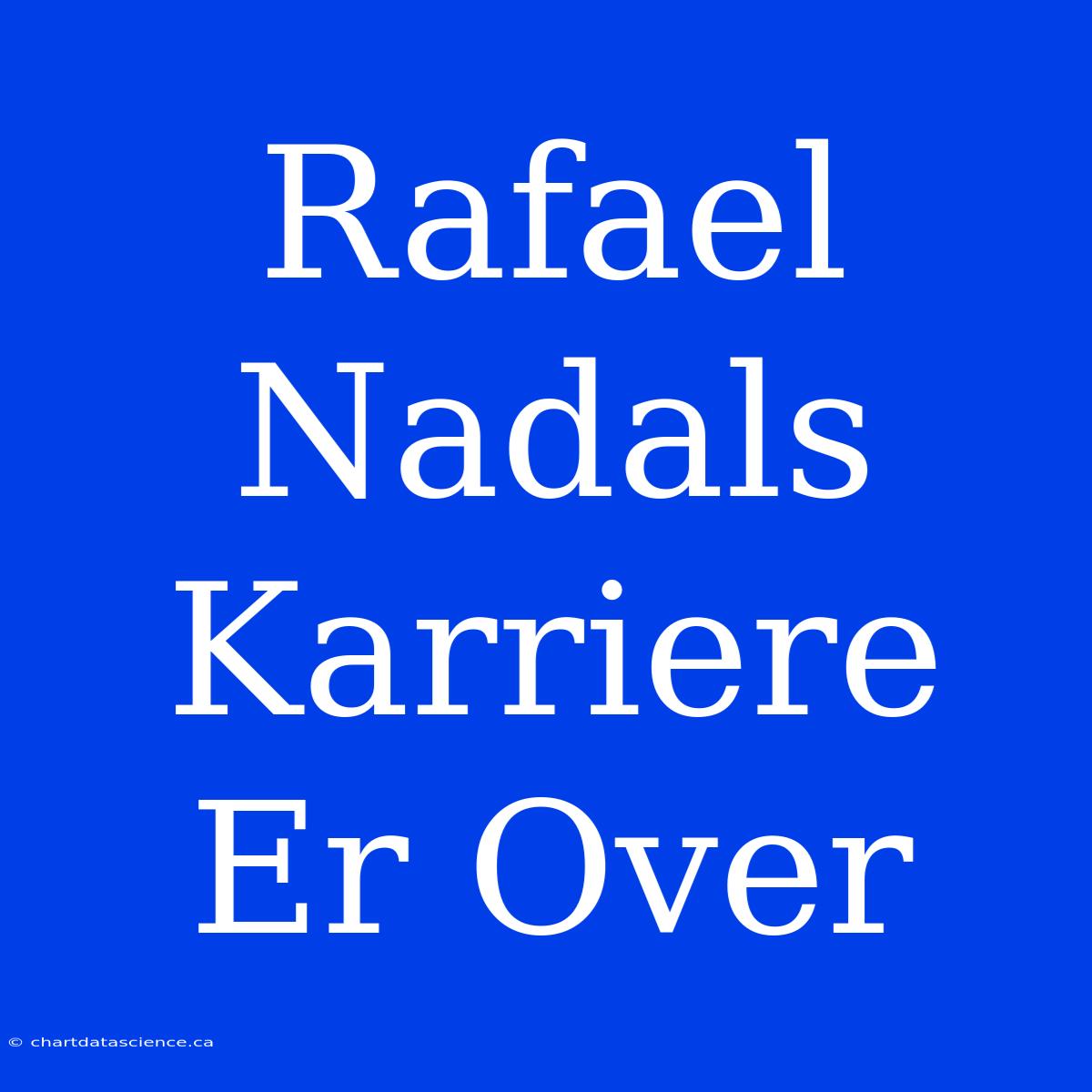 Rafael Nadals Karriere Er Over