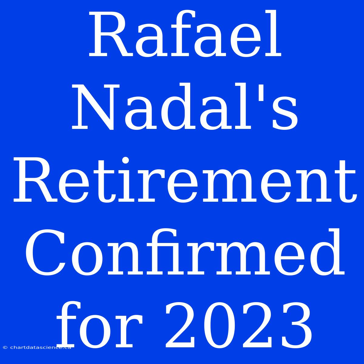 Rafael Nadal's Retirement Confirmed For 2023