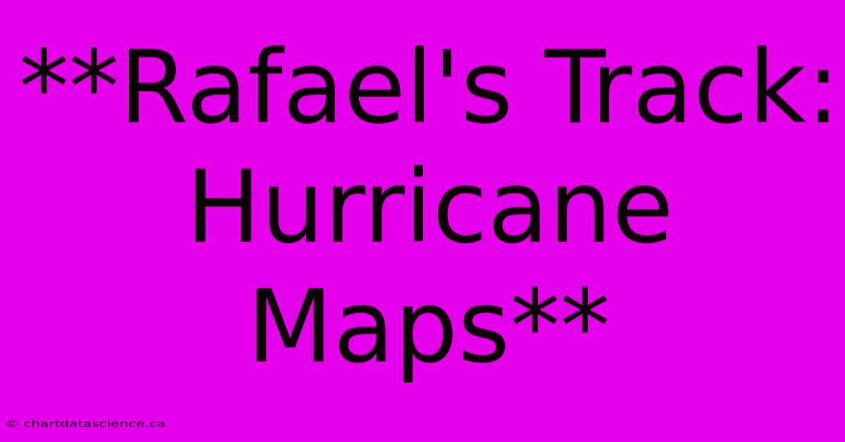 **Rafael's Track: Hurricane Maps** 