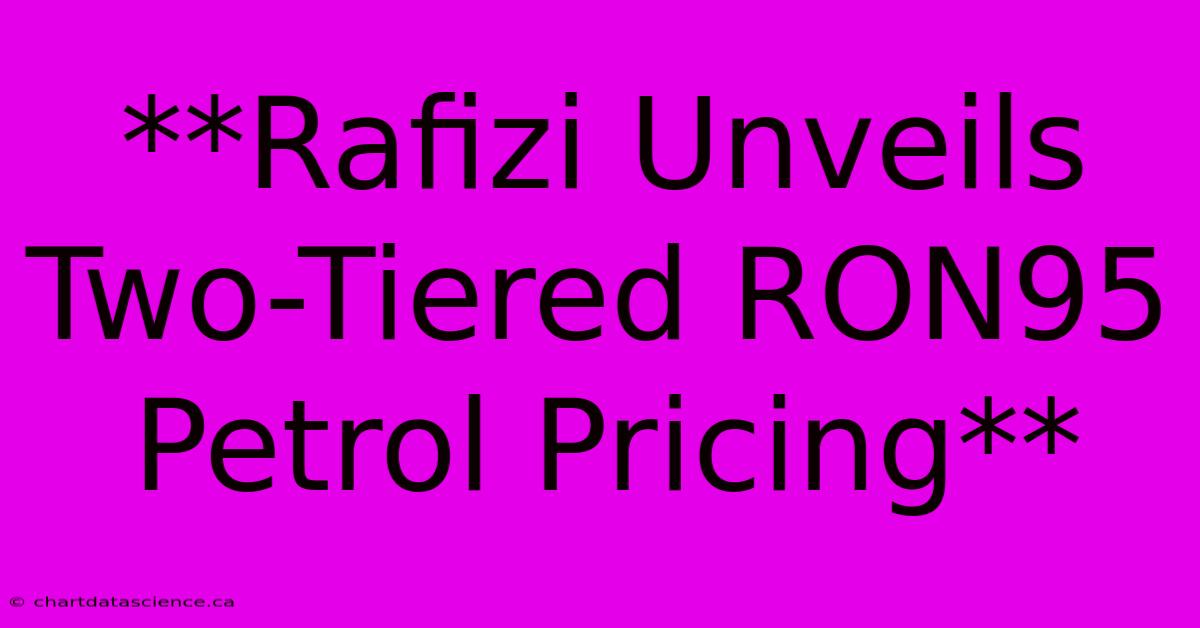 **Rafizi Unveils Two-Tiered RON95 Petrol Pricing**