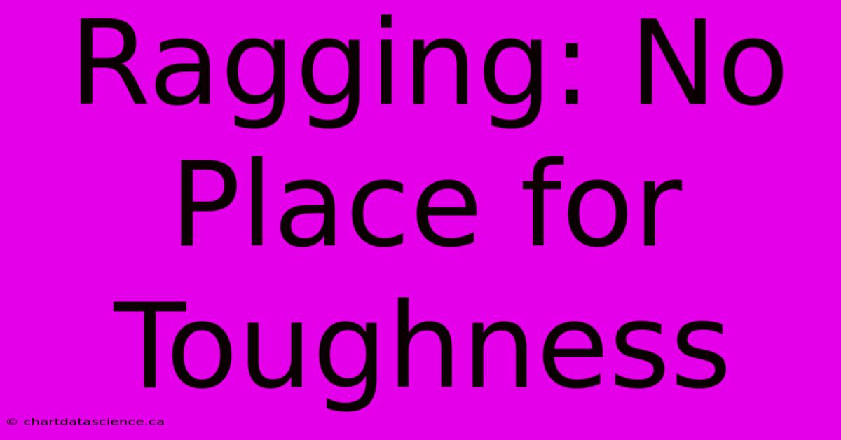 Ragging: No Place For Toughness