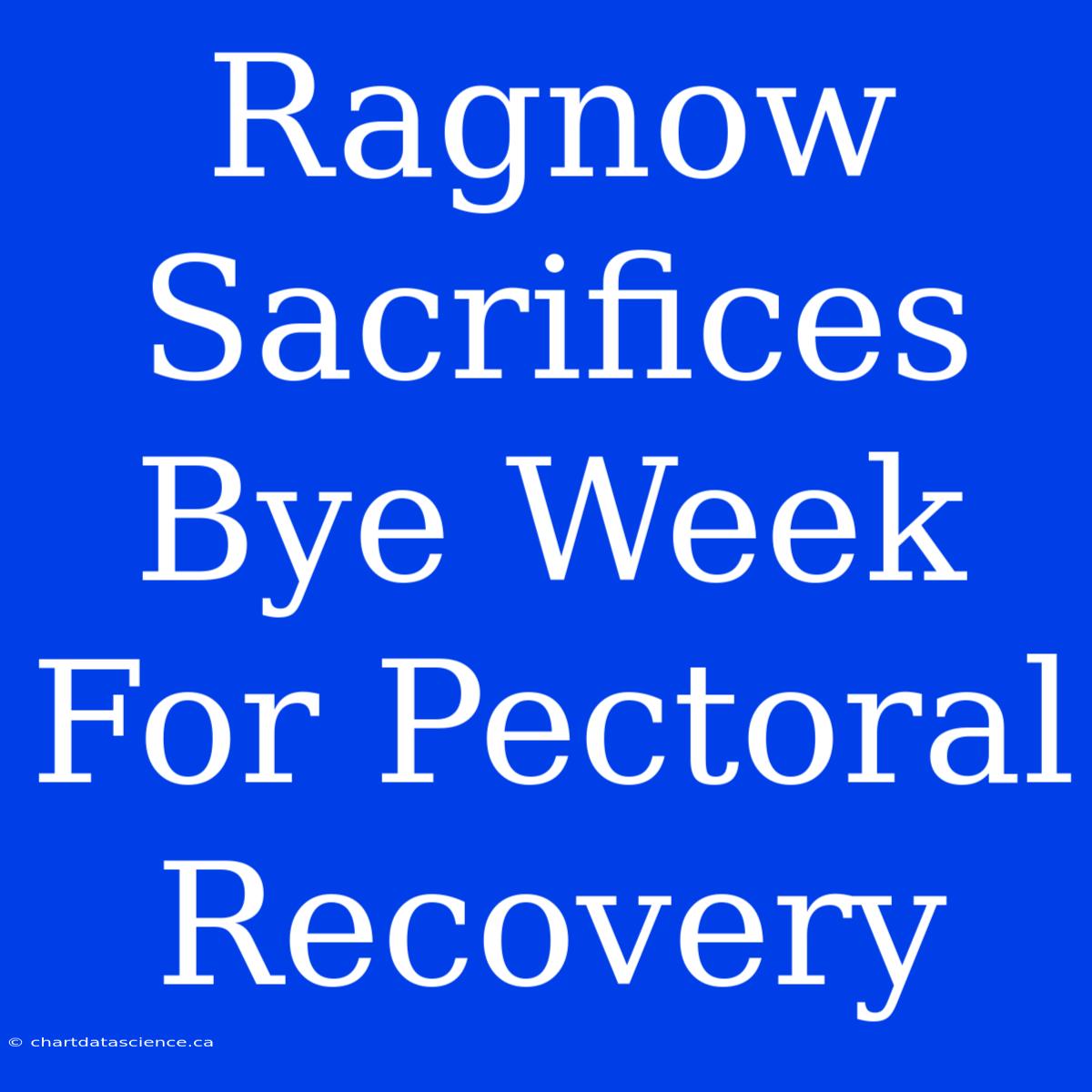 Ragnow Sacrifices Bye Week For Pectoral Recovery