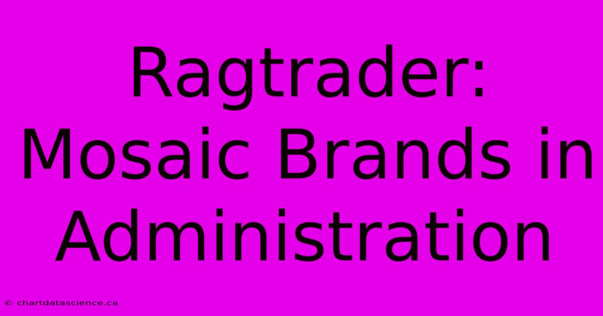 Ragtrader: Mosaic Brands In Administration