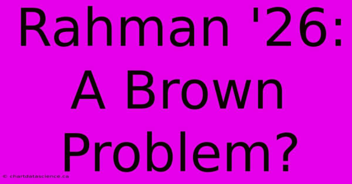 Rahman '26: A Brown Problem?