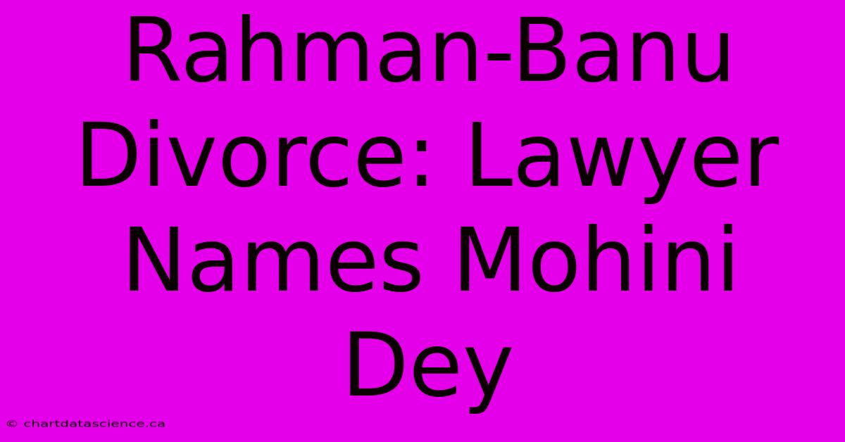 Rahman-Banu Divorce: Lawyer Names Mohini Dey