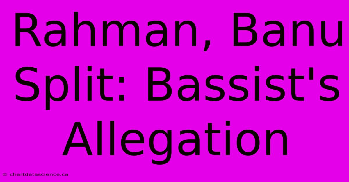 Rahman, Banu Split: Bassist's Allegation