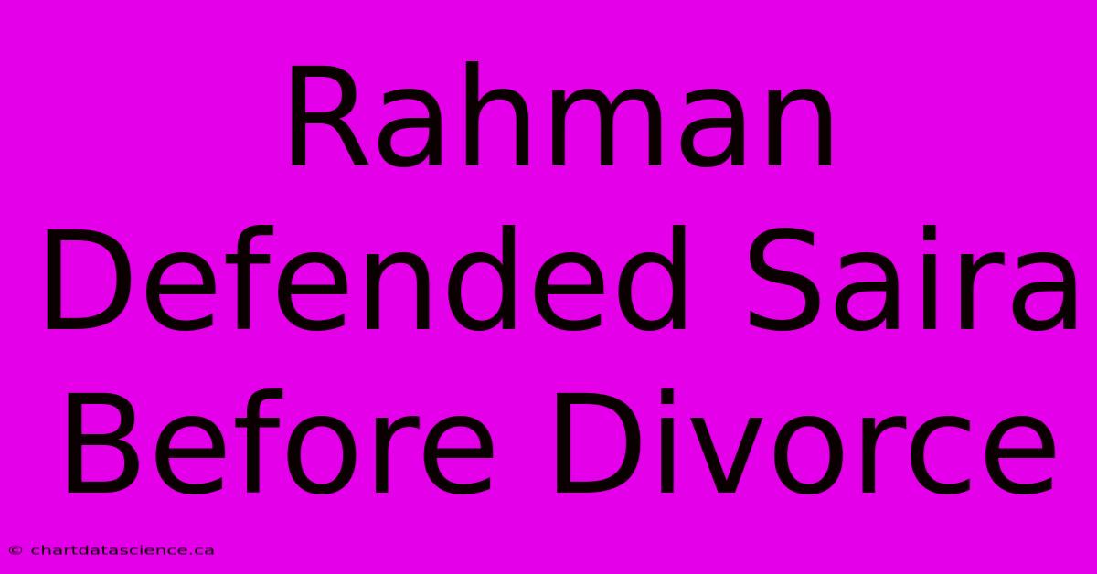 Rahman Defended Saira Before Divorce