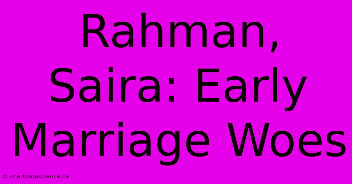 Rahman, Saira: Early Marriage Woes