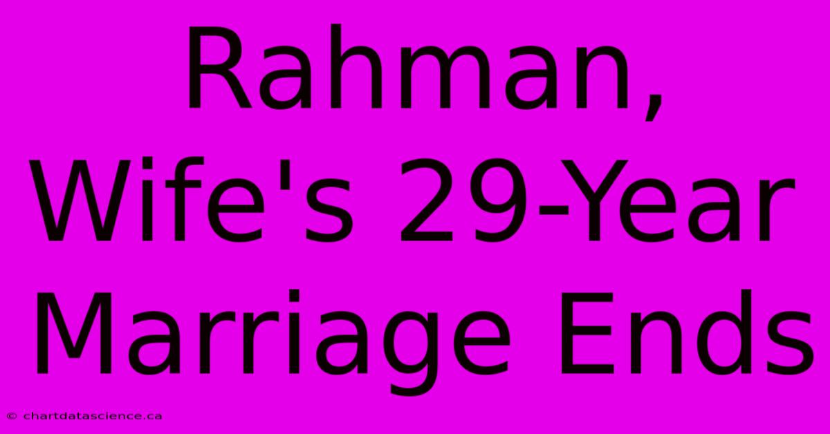 Rahman, Wife's 29-Year Marriage Ends