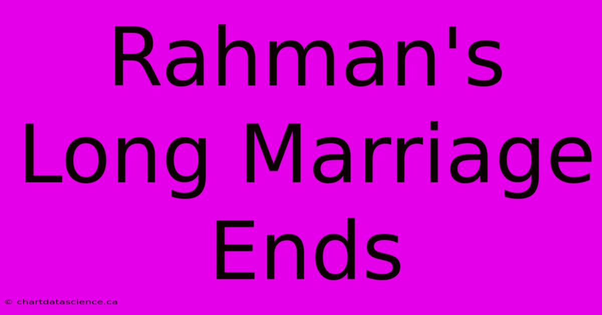 Rahman's Long Marriage Ends