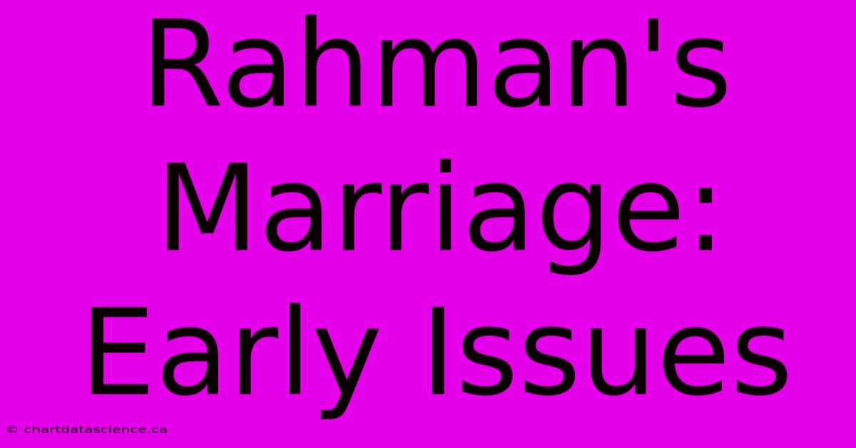 Rahman's Marriage: Early Issues