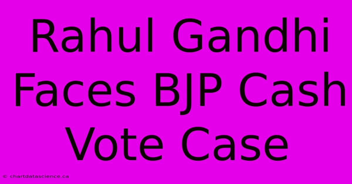 Rahul Gandhi Faces BJP Cash Vote Case