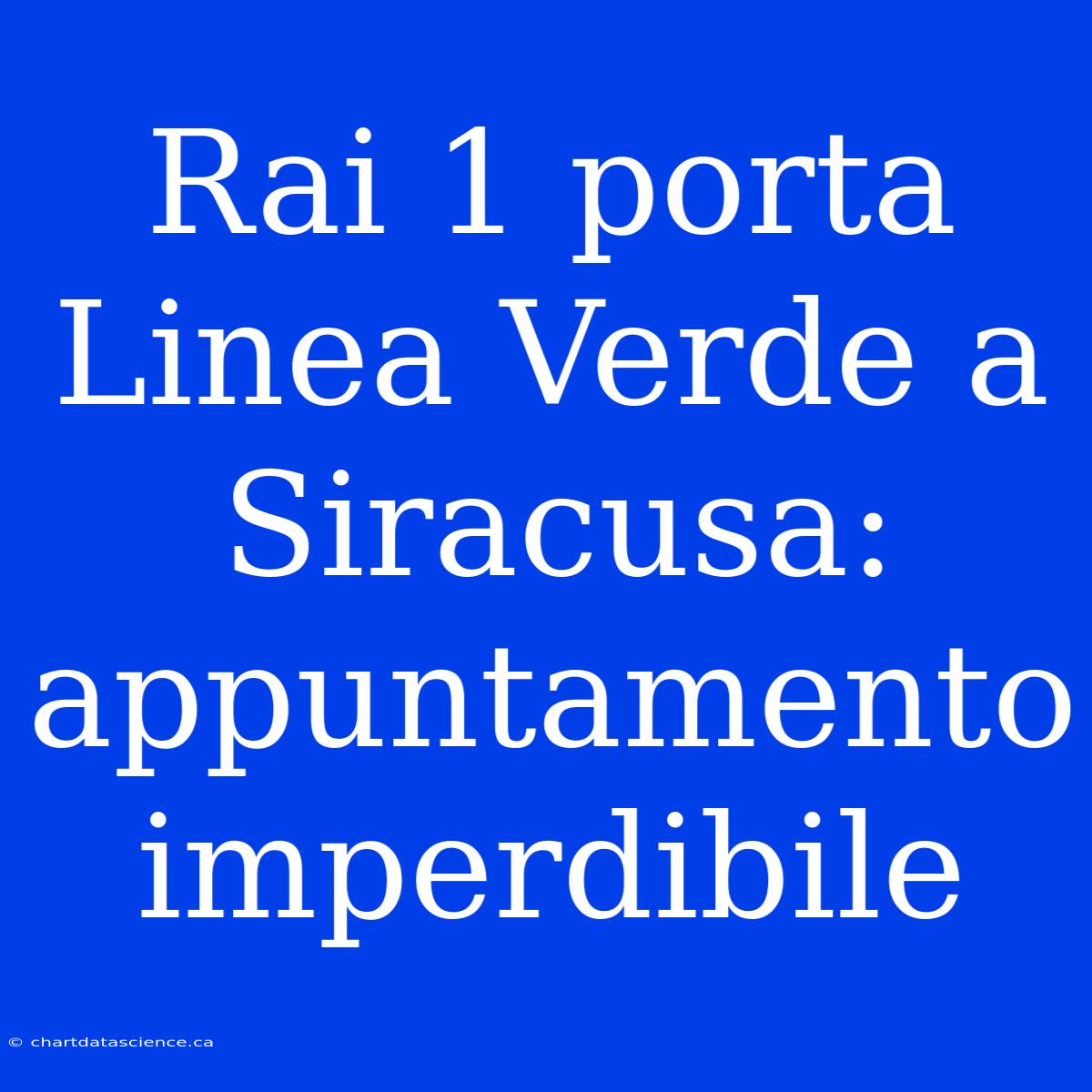 Rai 1 Porta Linea Verde A Siracusa: Appuntamento Imperdibile