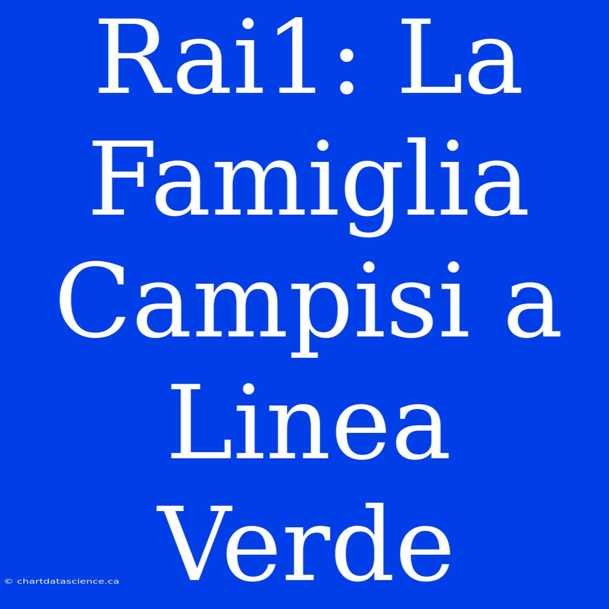 Rai1: La Famiglia Campisi A Linea Verde