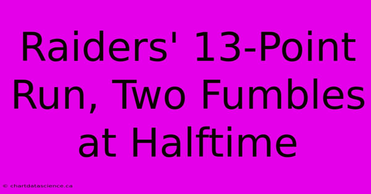 Raiders' 13-Point Run, Two Fumbles At Halftime