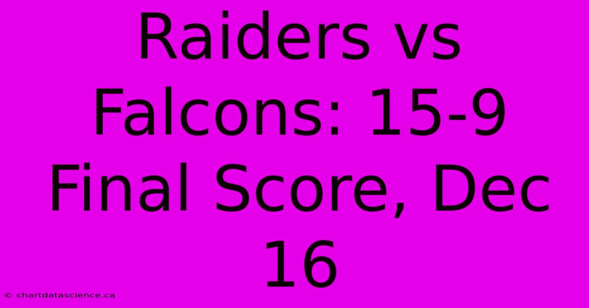 Raiders Vs Falcons: 15-9 Final Score, Dec 16