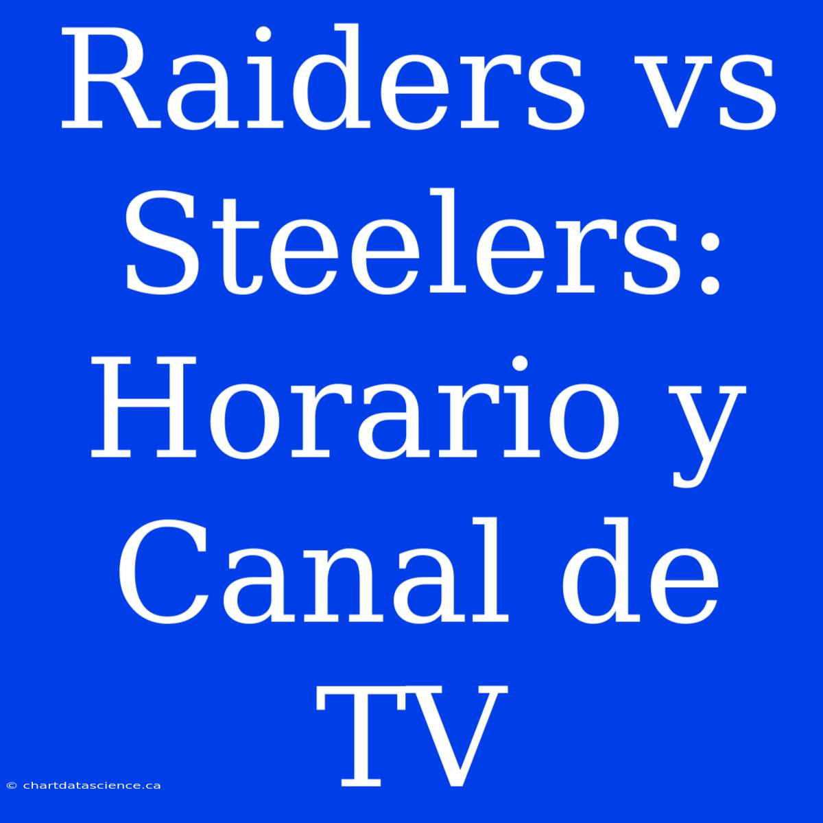 Raiders Vs Steelers: Horario Y Canal De TV